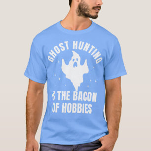 Ghost Hunting Funny Investigation Bacon of Hobby T-Shirt