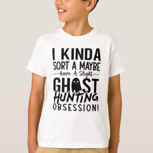 Ghost Hunting Ghost Hunter I Kinda Sort A Maybe T-Shirt