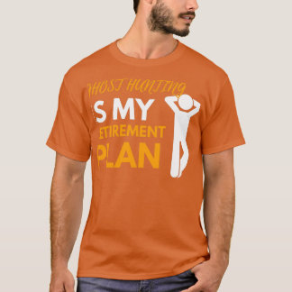 Ghost Hunting Is My Retirement Plan T-Shirt