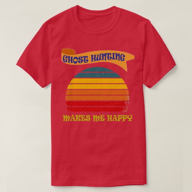 Ghost hunting MAKES ME HAPPY T-Shirt (Design Front)