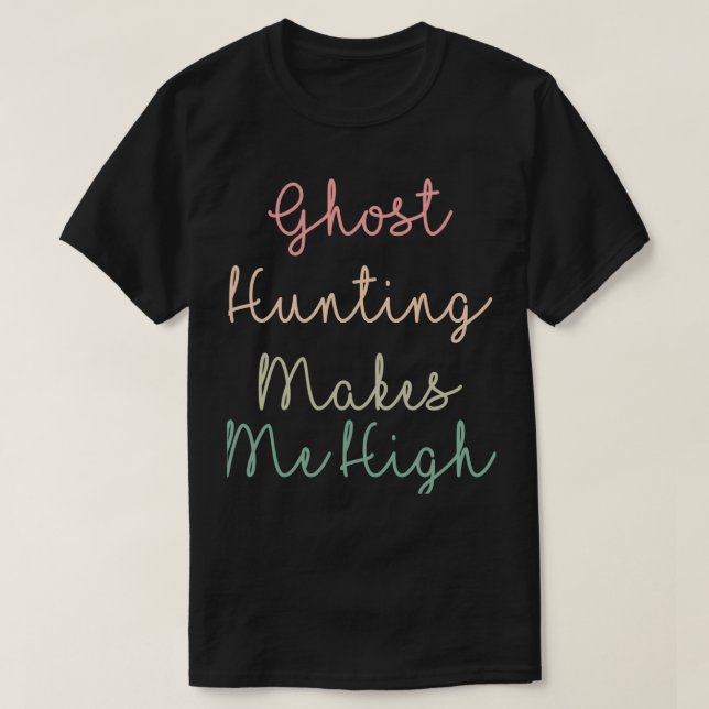 Ghost Hunting Makes Me High T-Shirt (Design Front)