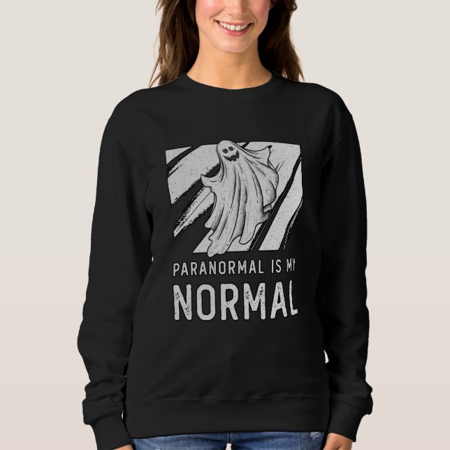 Ghost Hunting Paranormal Is My Normal Ghost Hunter Sweatshirt (Front)