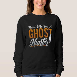 Ghost Hunting Trust Me Im A Ghost Hunter Hunt Sweatshirt