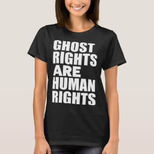 Ghost Rights Are Human Rights  Humor Ghost T-Shirt