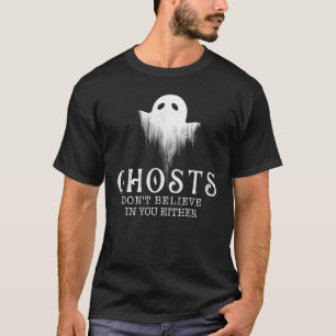 Ghosts Don't Believe In You Either - Paranormal In T-Shirt