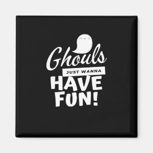 Ghouls Just Wanna Have Fun Classic Slogan Magnet