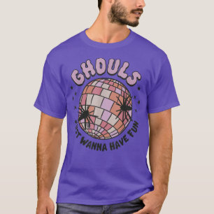 Ghouls Just Wanna Have Fun Disco Ball Ghouls Hallo T-Shirt