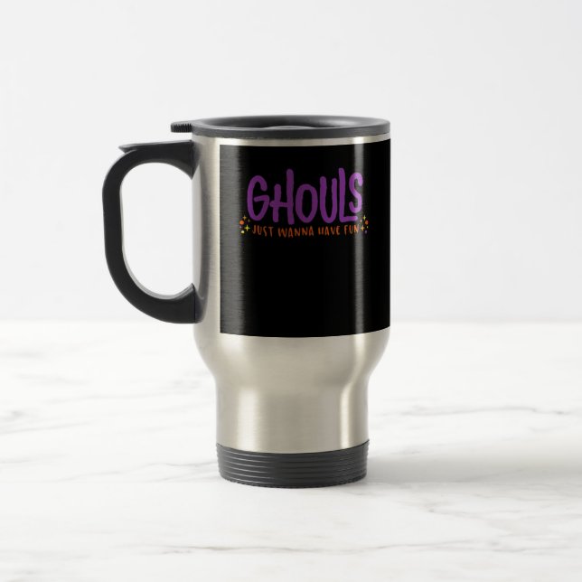 GHOULS Just Wanna Have Fun Fitted Travel Mug (Left)