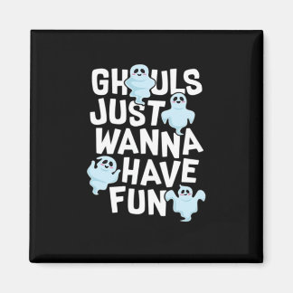 Ghouls Just Wanna Have Fun Funny & Meme Design Magnet