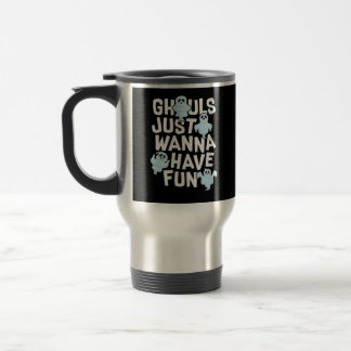 Ghouls Just Wanna Have Fun Funny & Slogan Travel Mug