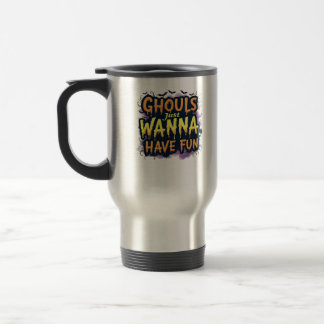 Ghouls Just Wanna Have Fun - Halloween Design Travel Mug