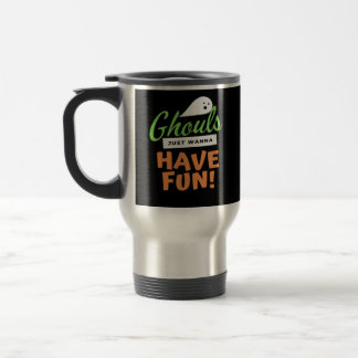 Ghouls Just Wanna Have Fun – Halloween Ghouls Funn Travel Mug