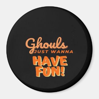 Ghouls Just Wanna Have Fun Magnet