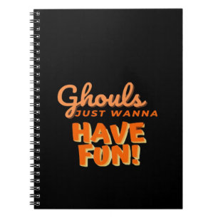 Ghouls Just Wanna Have Fun  Notebook