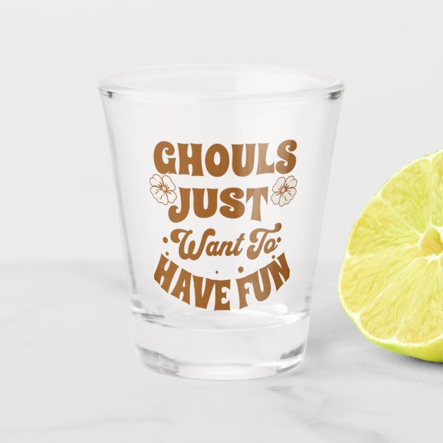 Ghouls Just Want To Have Fun Shot Glass (Front)