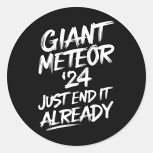 Giant Meteor 2024 Just End It Already Classic Round Sticker