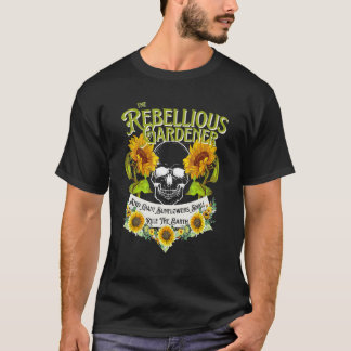 Giant Sunflowers Rule The Earth Rebellious Gardene T-Shirt