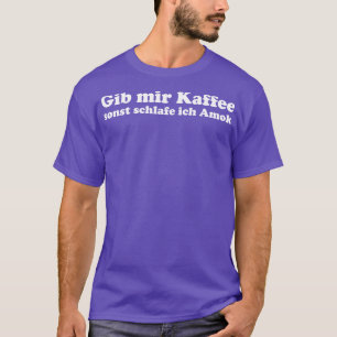 Gib mir Kaffee oder ich schlafe Amok lustiger Kaff T-Shirt