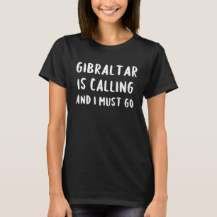 Gibraltar Is Calling And I Must Go Vacation Funny  T-Shirt