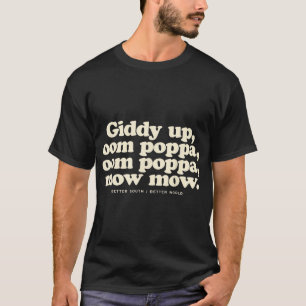 Giddy Up Oom Poppa Omm Poppa Mow Mow Better South T-Shirt