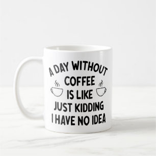 Gift For Coffee Lover, A Day without Coffee        Coffee Mug