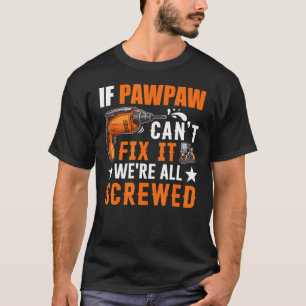 Gift If Pawpaw Can't Fix it We're All Screwed T-Shirt