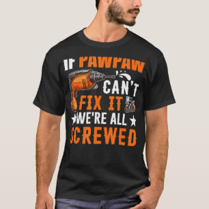 Gift If Pawpaw Can't Fix it We're All Screwed T-Shirt
