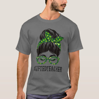 Gifted Teacher Women Messy Bun St Patrick's Day Sh T-Shirt