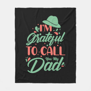 Gifts Dad   I Am Grateful To Call You My Dad Fleece Blanket