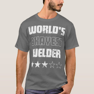 Gifts for Welders  Worlds Okayest Welder  T-Shirt