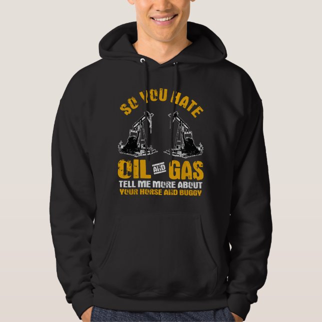 Gifts Oil Rig Roughneck You Hate Oil Gas Hoodie (Front)