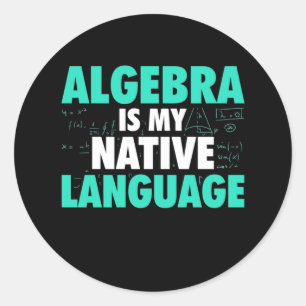 Gifts Teacher Algebra Is My Native Language Classic Round Sticker