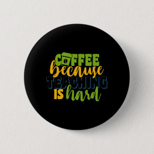 Gifts Teacher   Coffee Because Teaching Is Hard 6 Cm Round Badge