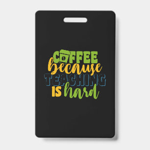 Gifts Teacher Coffee Because Teaching Is Hard ID Badge