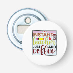 Gifts Teacher   Instant Teaccher Just Add Coffee Bottle Opener