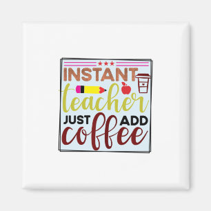 Gifts Teacher Instant Teaccher Just Add Coffee Magnet