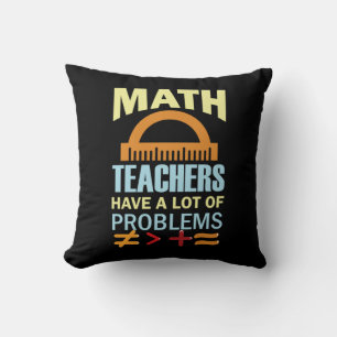 Gifts Teacher Math Teachers Have A Lot of Problems Cushion