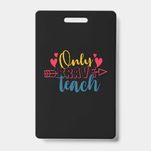 Gifts Teacher   Only Brave Teach ID Badge