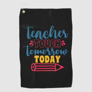 Gifts Teacher Teacher Touch Tomorrow Today Golf Towel