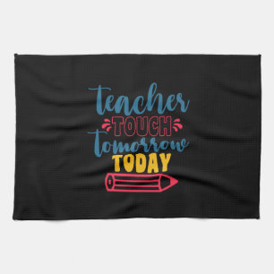 Gifts Teacher Teacher Touch Tomorrow Today Tea Towel