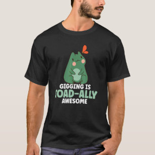 Gigging Is Toad Ally Awesome Frog Catching 1 T-Shirt