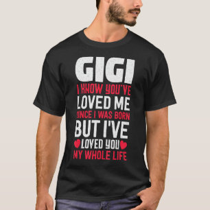 Gigi You've Loved Me Since I Was Born Grandma Gran T-Shirt