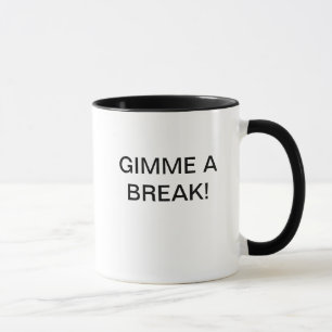 GIMME A BREAK! MUG