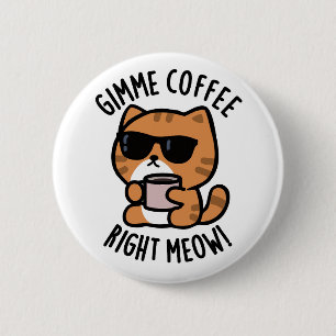 Gimme Coffee Right Meow Funny Cat Pun  6 Cm Round Badge