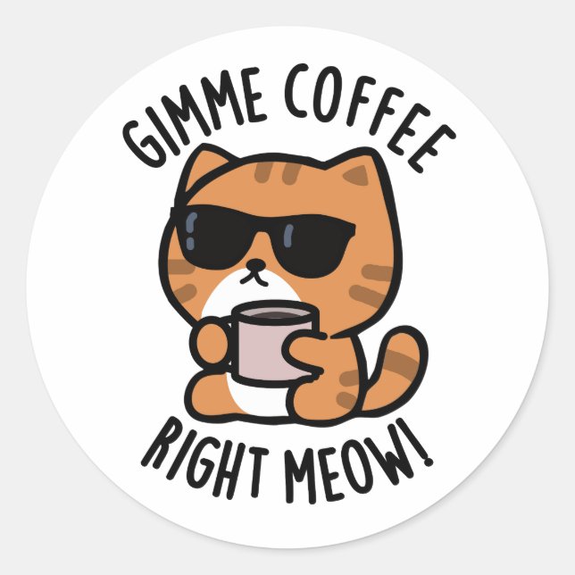 Gimme Coffee Right Meow Funny Cat Pun  Classic Round Sticker (Front)