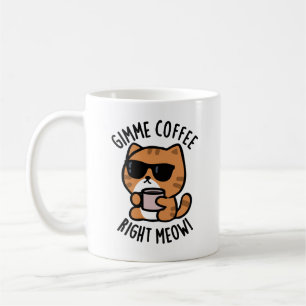Gimme Coffee Right Meow Funny Cat Pun  Coffee Mug