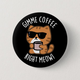 Gimme Coffee Right Meow Funny Cat Pun Dark BG 6 Cm Round Badge