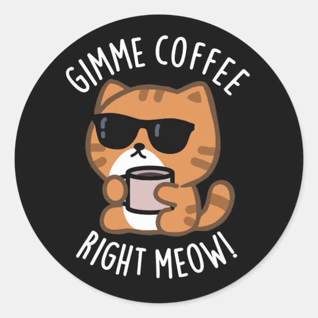 Gimme Coffee Right Meow Funny Cat Pun Dark BG Classic Round Sticker (Front)