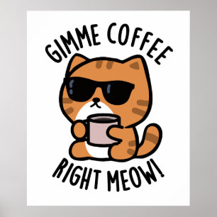 Gimme Coffee Right Meow Funny Cat Pun  Poster