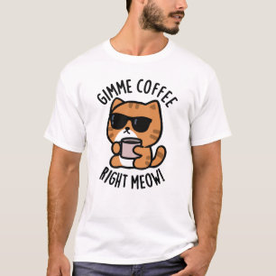 Gimme Coffee Right Meow Funny Cat Pun  T-Shirt